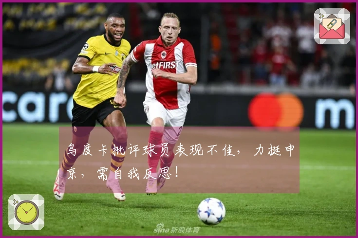乌度卡批评球员表现不佳，力挺申京，需自我反思！