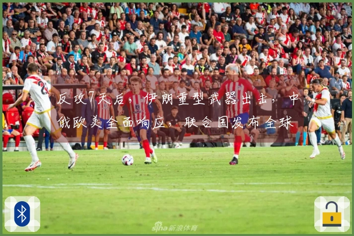 反攻7天后，伊朗重型武器出击，中俄欧美全面响应，联合国发布全球通报